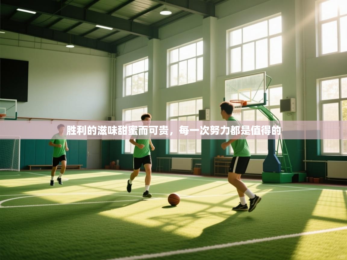 胜利的滋味甜蜜而可贵，每一次努力都是值得的